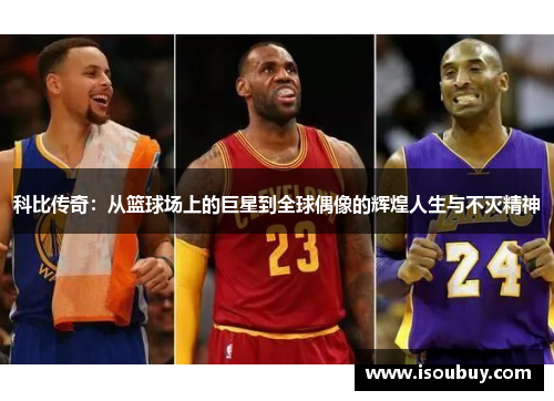 科比传奇：从篮球场上的巨星到全球偶像的辉煌人生与不灭精神