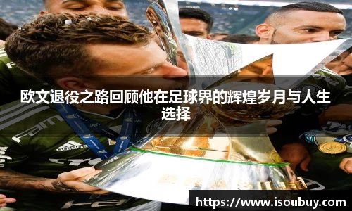 欧文退役之路回顾他在足球界的辉煌岁月与人生选择