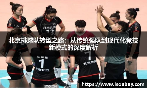 北京排球队转型之路：从传统强队到现代化竞技新模式的深度解析